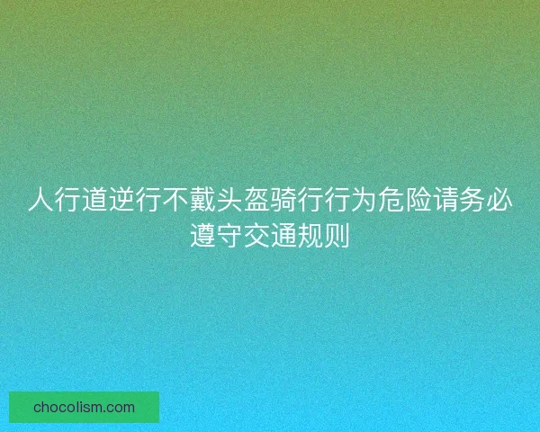 人行道逆行不戴头盔骑行行为危险请务必遵守交通规则