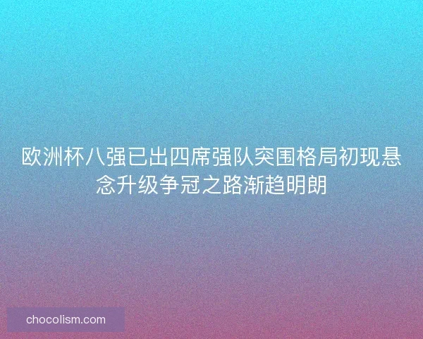 欧洲杯八强已出四席强队突围格局初现悬念升级争冠之路渐趋明朗